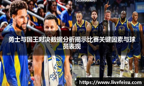 勇士与国王对决数据分析揭示比赛关键因素与球员表现