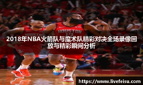 2018年NBA火箭队与魔术队精彩对决全场录像回放与精彩瞬间分析