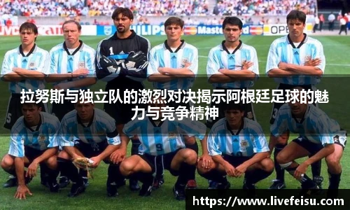拉努斯与独立队的激烈对决揭示阿根廷足球的魅力与竞争精神